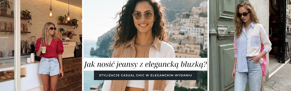 Jak nosić jeansy z elegancką bluzką? Stylizacje casual chic w eleganckim wydaniu