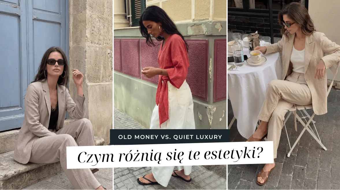Old Money vs. Quiet Luxury - czym różnią się te estetyki i jak nosić je podczas upałów?