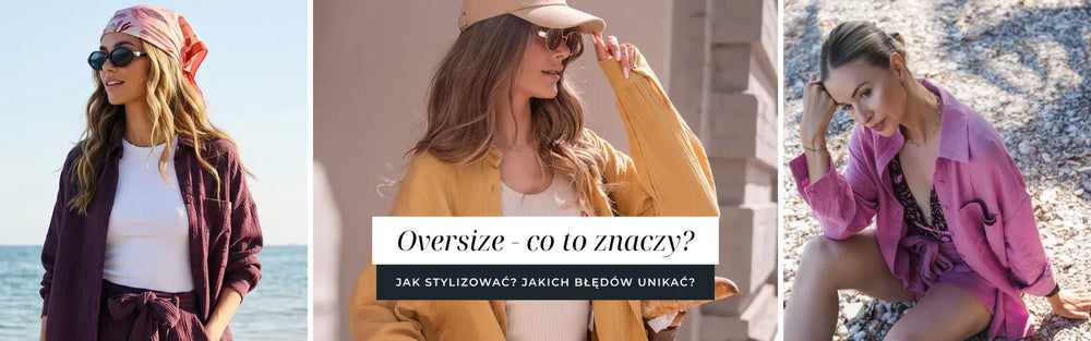 Oversize - co to znaczy? Jak go stylizować? Jakich błędów unikać?